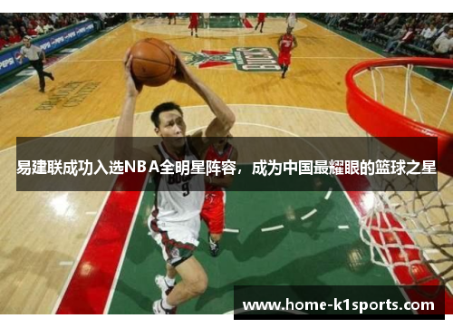 易建联成功入选NBA全明星阵容，成为中国最耀眼的篮球之星