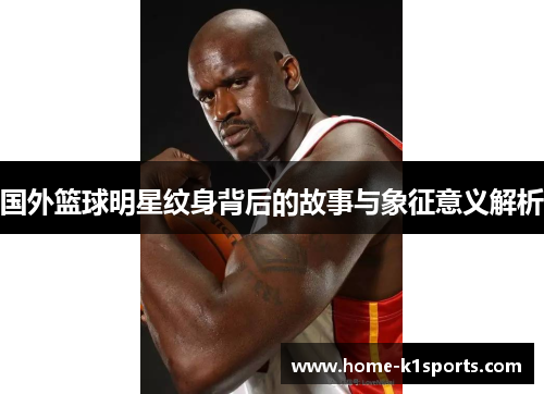 国外篮球明星纹身背后的故事与象征意义解析