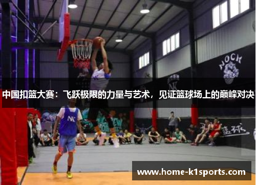 中国扣篮大赛：飞跃极限的力量与艺术，见证篮球场上的巅峰对决
